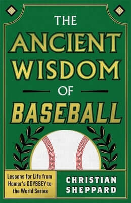 The Ancient Wisdom of Baseball: Lessons for Life from Homer's Odyssey to the World Series Hardcover Greenleaf Book Group Press