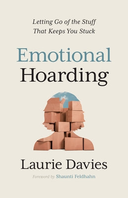 Emotional Hoarding: Letting Go of the Stuff That Keeps You Stuck by Davies, Laurie