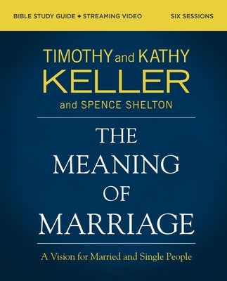 The Meaning of Marriage Bible Study Guide Plus Streaming Video, Updated Edition: A Vision for Married and Single People by Keller, Timothy