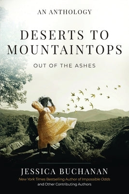 Deserts to Mountaintops: Out of the Ashes by Buchanan, Jessica