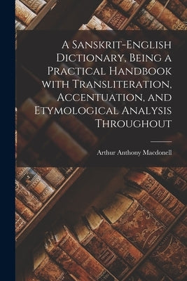 A Sanskrit-English Dictionary, Being a Practical Handbook With Transliteration, Accentuation, and Etymological Analysis Throughout Paperback Legare Street Press