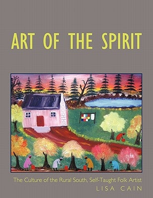 Art of the Spirit: The Culture of the Rural South, Self-Taught Artist Lisa Cain Paperback Authorhouse
