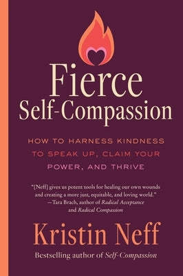 Fierce Self-Compassion: How to Harness Kindness to Speak Up, Claim Your Power, and Thrive by Neff, Kristin