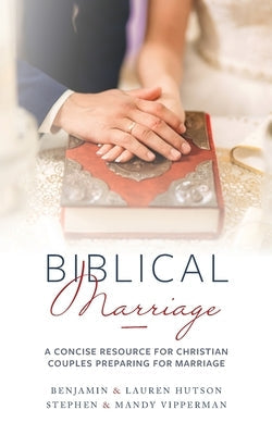 Biblical Marriage: A Concise Resource for Christian Couples Preparing for Marriage Paperback Palmetto Publishing