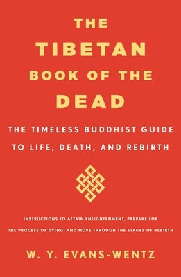 The Tibetan Book of the Dead: The Timeless Buddhist Guide to Life, Death, and Rebirth by Evans-Wentz, W. y.