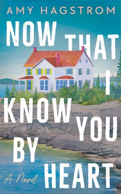 Now That I Know You by Heart by Hagstrom, Amy