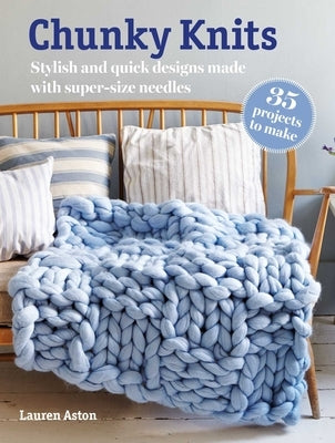 Chunky Knits: 35 Projects to Make: Stylish and Quick Designs Made with Super-Size Needles Paperback Cico