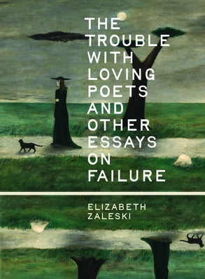 The Trouble with Loving Poets and Other Essays on Failure by Zaleski, Elizabeth