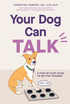Your Dog Can Talk: A Step-By-Step Guide to Button Training by Hunger, Christina