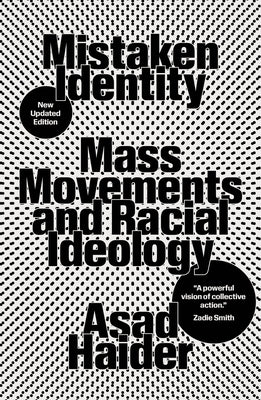 Mistaken Identity: Mass Movements and Racial Ideology by Haider, Asad