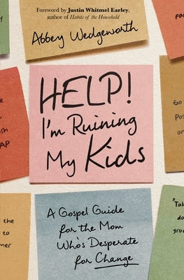 Help! I'm Ruining My Kids: A Gospel Guide for the Mom Who's Desperate for Change by Wedgeworth, Abbey
