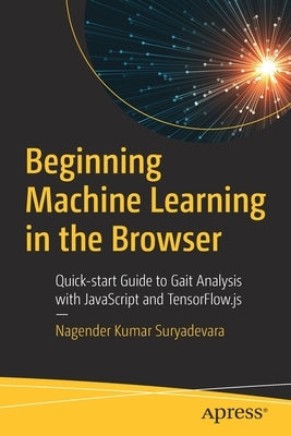 Beginning Machine Learning in the Browser: Quick-Start Guide to Gait Analysis with JavaScript and Tensorflow.Js Paperback Apress