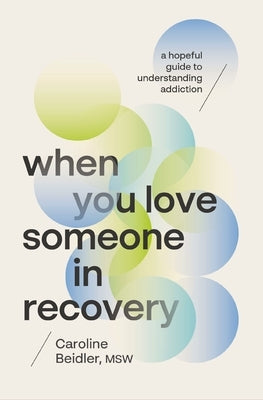 When You Love Someone in Recovery: A Hopeful Guide to Understanding Addiction by Beidler Msw, Caroline