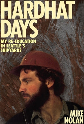 Hardhat Days: My Re-Education in Seattle's Shipyards by Mike Nolan