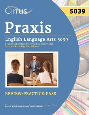 Praxis English Language Arts 5039 Content and Analysis Study Guide: 2 Full Practice Tests and Exam Prep [4th Edition] Paperback Cirrus Test Prep