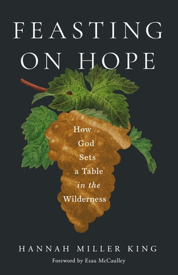 Feasting on Hope: How God Sets a Table in the Wilderness by King, Hannah Miller
