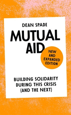 Mutual Aid: Building Solidarity During This Crisis (and the Next) by Spade, Dean