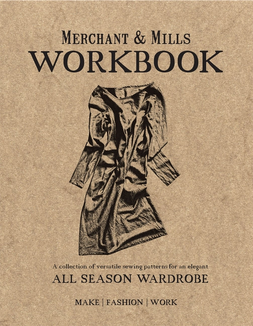 Merchant & Mills Workbook: A Collection of Versatile Sewing Patterns for an Elegant All Season Wardrobe by Merchant & Mills