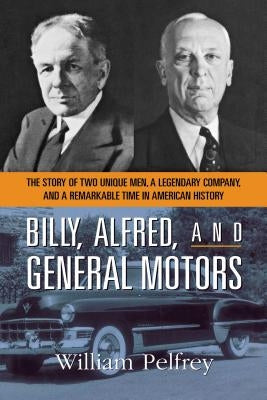 Billy, Alfred, and General Motors: The Story of Two Unique Men, a Legendary Company, and a Remarkable Time in American History Paperback Amacom
