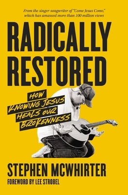 Radically Restored: How Knowing Jesus Heals Our Brokenness by McWhirter, Stephen
