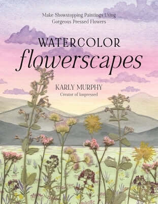 Watercolor Flowerscapes: Make Showstopping Paintings Using Gorgeous Pressed Flowers Paperback Page Street Publishing