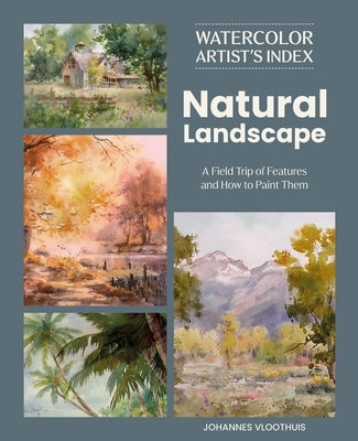Watercolor Artist's Index of the Natural Landscape: A Field Trip of Features and How to Paint Them by Vloothuis, Johannes