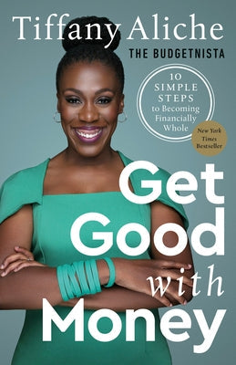 Get Good with Money: 10 Simple Steps to Becoming Financially Whole by Tiffany the Budgetnista Aliche