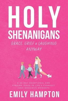 Holy Shenanigans: Grace, Grief and Laughing Anyway by Hampton, Emily B.