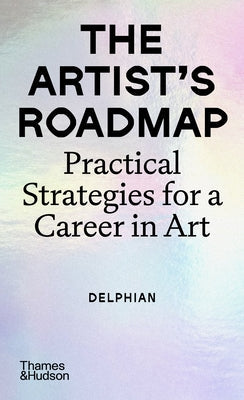 The Artist's Roadmap: Practical Strategies for a Career in Art by Delphian