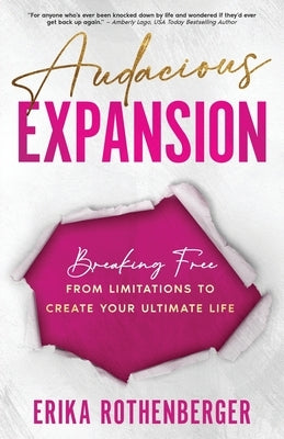 Audacious Expansion: Breaking Free From Limitations to Create Your Ultimate Life by Rothenberger, Erika