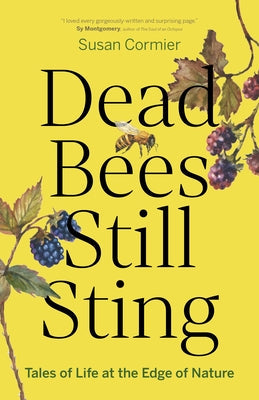 Dead Bees Still Sting: Tales of Life at the Edge of Nature by Cormier, Susan
