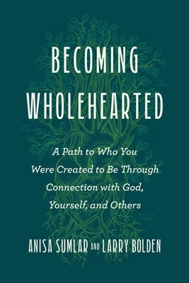 Becoming Wholehearted: A Path to Who You Were Created to Be Through Connection with God, Yourself, and Others by Sumlar, Anisa