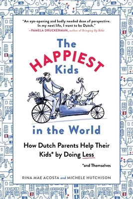 The Happiest Kids in the World: How Dutch Parents Help Their Kids (and Themselves) by Doing Less Paperback Experiment
