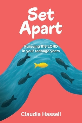 Set Apart: Pursuing the LORD in your teenage years by Hassell, Claudia