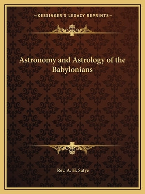 Astronomy and Astrology of the Babylonians Paperback Kessinger Publishing