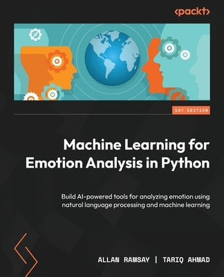 Machine Learning for Emotion Analysis in Python: Build AI-powered tools for analyzing emotion using natural language processing and machine learning Paperback Packt Publishing