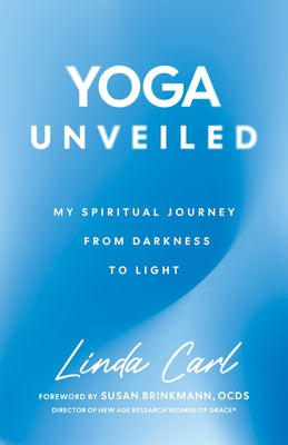 Yoga Unveiled: My Spiritual Journey from Darkness to Light by Carl, Linda