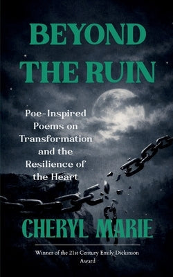 Beyond the Ruin Poe-Inspired Poems on Transformation and the Resilience of the Heart by Marie, Cheryl