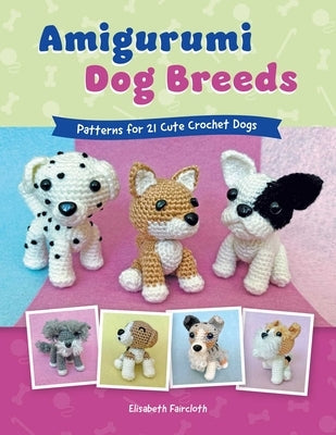 Amigurumi Dog Breeds: Patterns for 21 Cute Crochet Dogs by Faircloth, Elisabeth