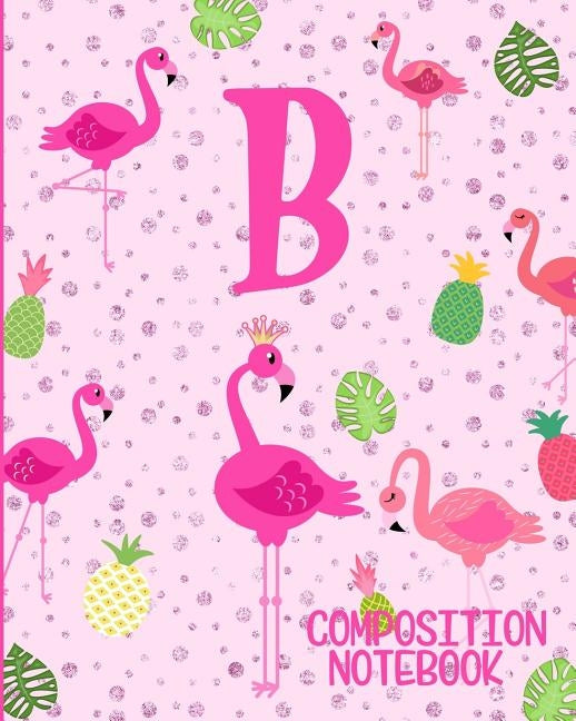 Composition Notebook B: Pink Flamingo Initial B Composition Wide Ruled Notebook Paperback Independently Published