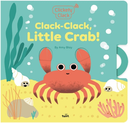 Clickety Clack: Clack-Clack, Little Crab! by Blay, Amy