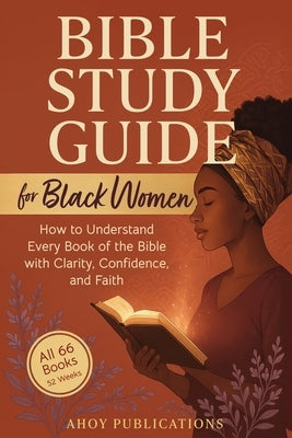Bible Study Guide for Black Women: How to Understand Every Book of the Bible with Clarity, Confidence, and Faith by Publications, Ahoy