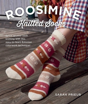 Roosimine Knitted Socks: Spice Up Your Sock Knitting with This Easy-To-Learn Estonian Colorwork Technique! by Prieur, Sarah