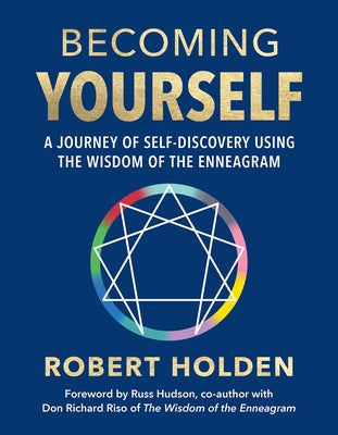 Becoming Yourself: A Journey of Self-Discovery Using the Wisdom of the Enneagram by Holden, Robert