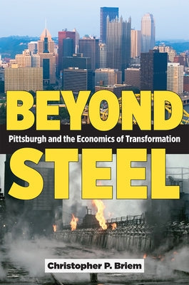 Beyond Steel: Pittsburgh and the Economics of Transformation by Briem