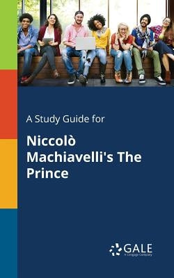 A Study Guide for Niccol�� Machiavelli's The Prince Paperback Gale, Study Guides