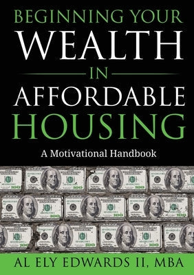 Beginning Your Wealth in Affordable Housing: A Motivational Handbook Paperback Ely Edwards Enterprises, Inc.