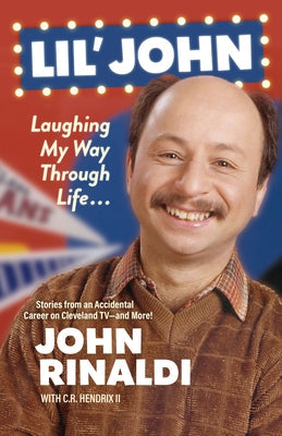 Lil' John: Laughing My Way Through Life: Stories from an Accidental Career on Cleveland Tv--And More! by Rinaldi, John